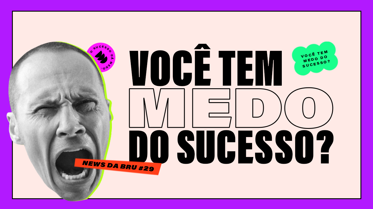 news da bru: você tem medo da responsabilidade do sucesso?